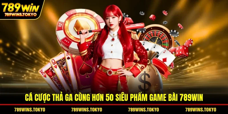 Cá cược thả ga cùng hơn 50 siêu phẩm game bài 789win
