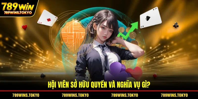 Hội viên sở hữu quyền và nghĩa vụ gì?