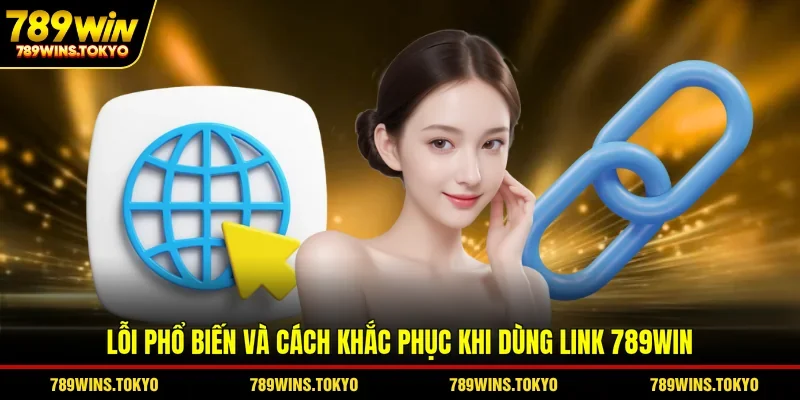 Lỗi phổ biến và cách khắc phục khi dùng link 789win