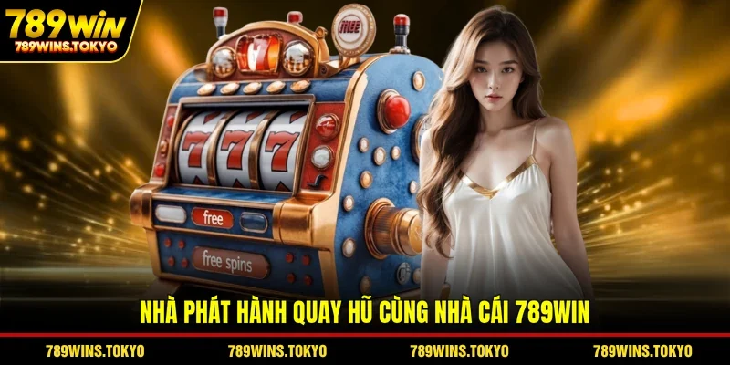 Nhà phát hành quay hũ cùng nhà cái 789WIN