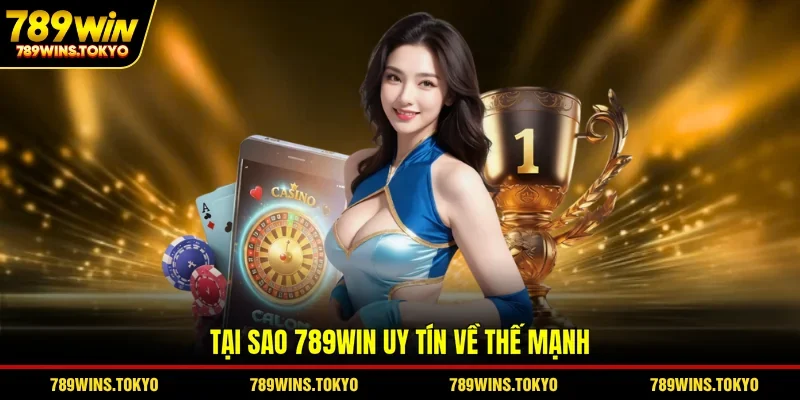 Tại sao 789WIN uy tín về thế mạnh
